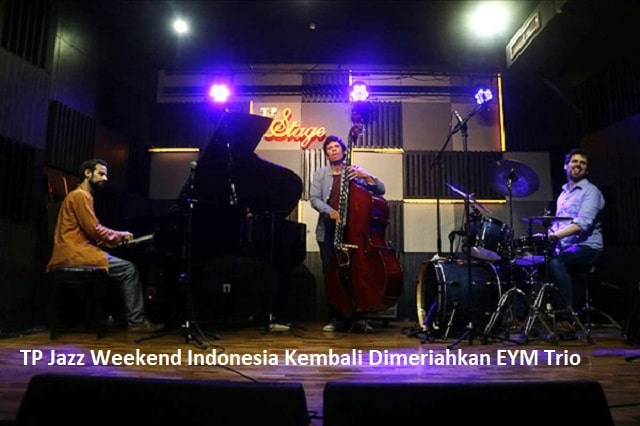 TP Jazz Weekend Indonesia Kembali Dimeriahkan EYM Trio